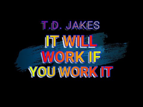 T.D. JAKES....IT WILL ONLY WORK IF YOU WORK IT...