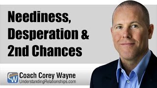 Neediness, Desperation & 2nd Chances