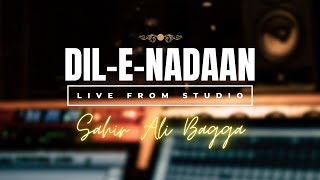 Sahir Ali Bagga  Dil-e-Nadaan ( Studio Live Video 