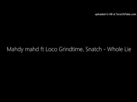 Mahdy mahd ft Loco Grindtime, Snatch - Whole Lie