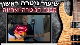 שיעור גיטרה ראשון -  מבנה הגיטרה, בסיס ואחיזה נכונה