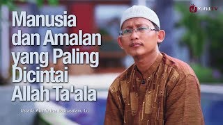Motivasi Sukses: Manusia dan Amalan yang Paling Dicintai Allah - Ustadz Badrusalam, Lc.