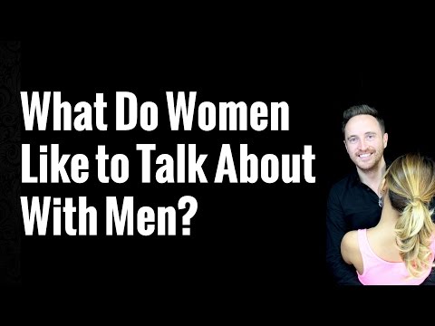 What Do Women Like to Talk About With Men?