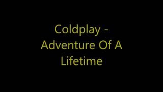 Coldplay - Adventure Of A Lifetime (Lyrics) Coldplay - Adventure Of A Lifetime (Lyrics)