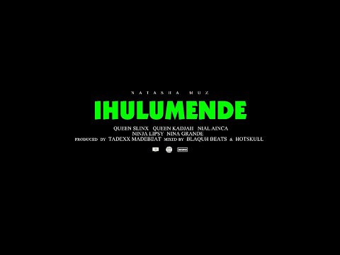 Natasha Muz ft Queen Slinx , Queen Kadjah  ,Nial Ainca ,Ninja lipsy & Nina Grande - iHulumende