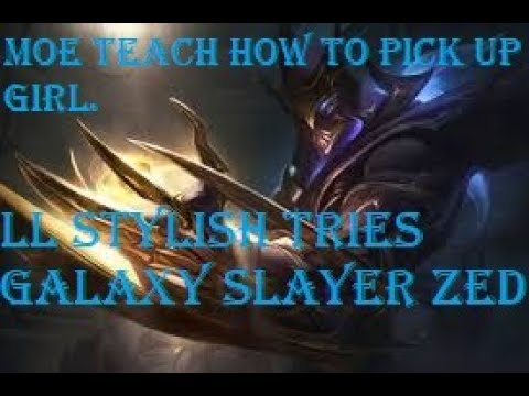 Moe teach you how to pick up girls/LL Stylish tries galaxy slayer zed