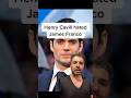 Henry Cavill hated James Franco