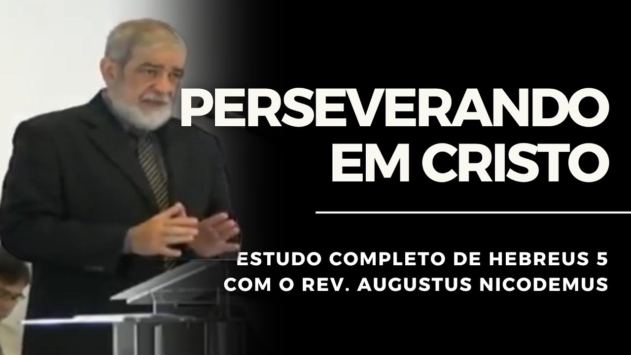 PERSEVERANDO EM CRISTO (Hebreus 5.11) | Augustus Nicodemus