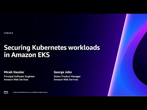 AWS re:Invent 2023 - Securing Kubernetes workloads in Amazon EKS (CON335)