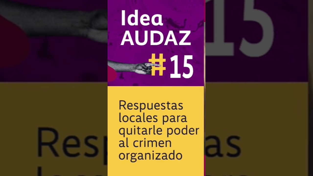 Idea Audaz # 15: Respuestas locales para quitarle poder al crimen organizado