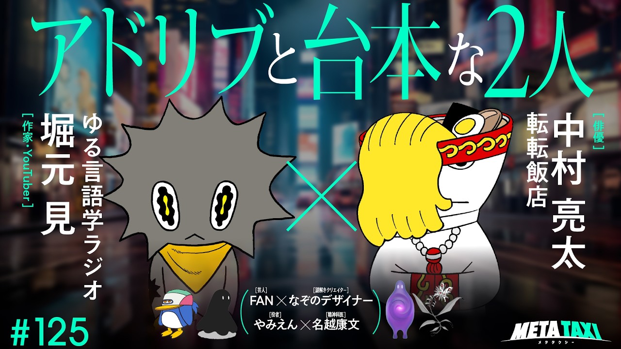 # 125 | ゆる言語学ラジオ 堀元見 × 転転飯店 中村亮太、FAN × なぞのデザイナー、やみえん × 名越康文 / META TAXI