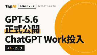 GPT-5.6正式公開ChatGPT Work投入 ほか | 本日のAIニュース - 2026/7/10