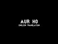 Aur Ho - English Translation | Mohit Chauhan, Alma Ferovic, Irshad Kamil, A R Rahman | Rockstar