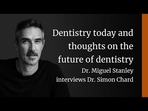 Dentistry today and thoughts on the future of dentistry: Dr. Miguel Stanley & Dr. Simon Chard