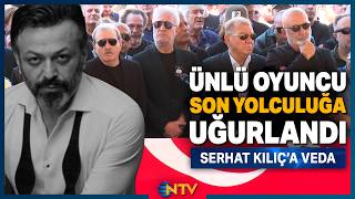 'Ergun Plak' Olarak Hafızalara Kazınan Serhat Kılıç Gözyaşlarıyla Son 