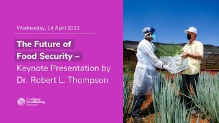 The Future of Food Security â€“ Keynote Presentation by Dr. Robert L. Thompson