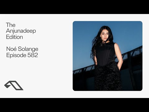 The Anjunadeep Edition 582 with Noé Solange