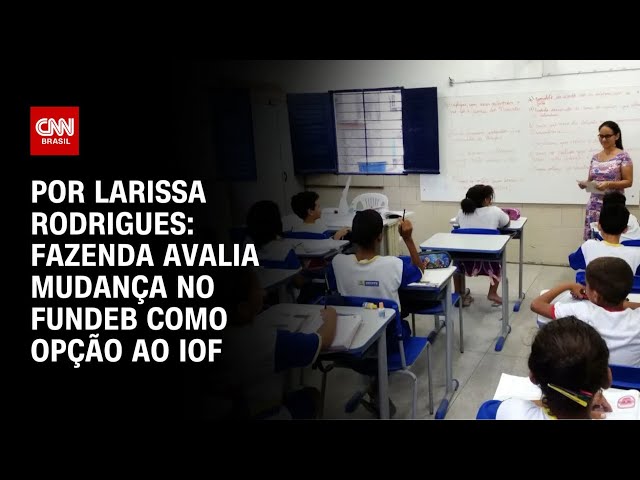 Análise: Fazenda avalia mudança no Fundeb como opção ao IOF | BASTIDORES CNN