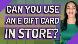 Can you use an e gift card in store?