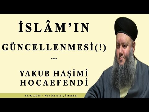İslâm'ın Güncellenmesi (!) - Yakub Haşimi Hocaefendi (ksa)