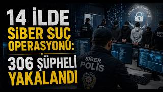 14 İlde Siber Suç Operasyonu 306 Şüpheli Yakalandı
