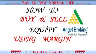 Angel broking margin, How to buy and sell shares using margin in angel broking, Equity n Sales