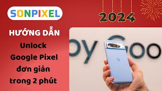 Hướng dẫn cách unlock mọi dòng máy Google Pixel mới nhất 2024 | SonPixel