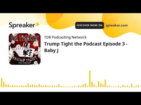 Trump Tight the Podcast Episode 3 - Baby J