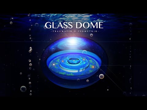 Glass Dome (Traumatik x Isometrik)