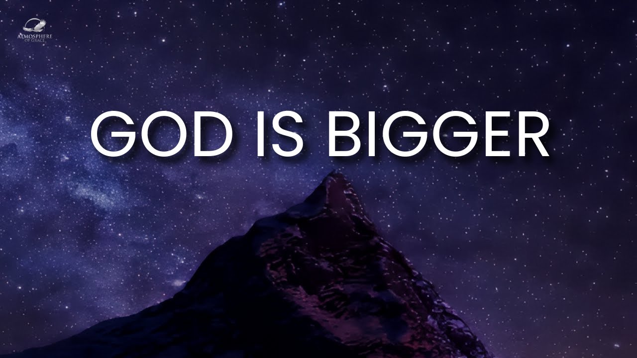 God Is BIGGER Than You Think!