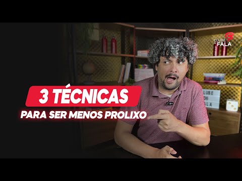 3 Técnicas para Ser Menos Prolixo | Clube da Fala - Curso de Oratória