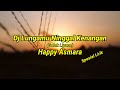 DJ LUNGAMU NINGGAL KENANGAN GOLEK LIYANE HAPPY ASMARA SPESIAL LIRIK