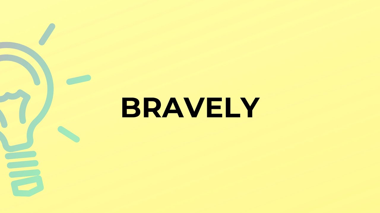 What is the meaning of the word BRAVELY