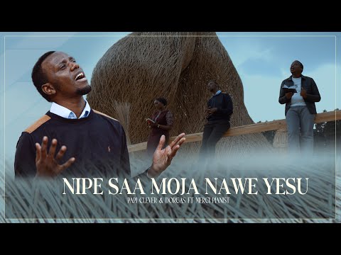 NIPE SAA MOJA NAWE YESU - PAPI CLEVER & DORCAS Ft MERCI PIANIST