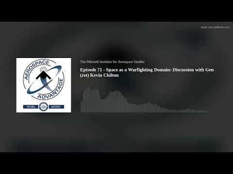 Episode 71 - Space as a Warfighting Domain: Discussion with Gen (ret) Kevin Chilton