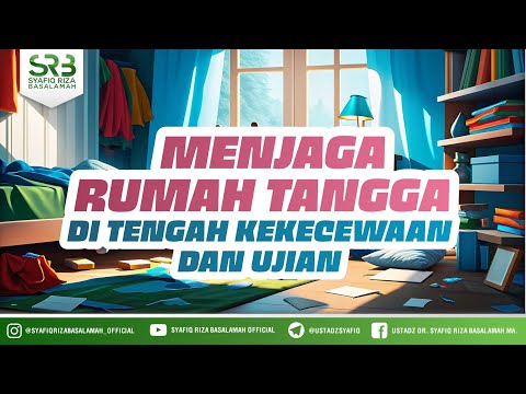 Menjaga Rumah Tangga Ditengah Kekecewaan Dan Ujian - Ustadz Dr Syafiq Riza Basalamah MA