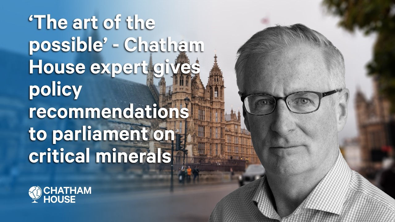 Chatham House expert gives policy recommendations to parliament on critical minerals