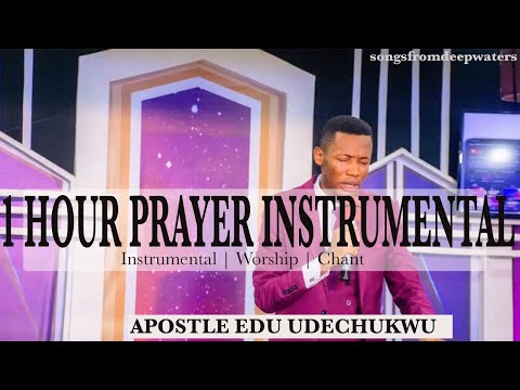 APOSTLE EDU UDECHUKWU PRAYER INSTRUMENTAL 1 HOUR.