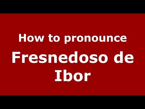 How to pronounce Fresnedoso de Ibor (Spanish/Spain) - PronounceNames.com