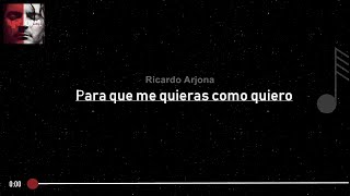 Ricardo Arjona - Para que me quieras como quiero ( LETRA )