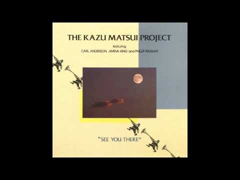 The Kazu Matsui Project - See You There (Featuring Phillip Ingram)