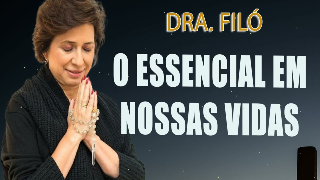 O Essencial Em Nossas Vidas - Dra. Filó