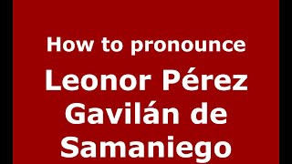 How to pronounce Leonor Pérez Gavilán De Samaniego