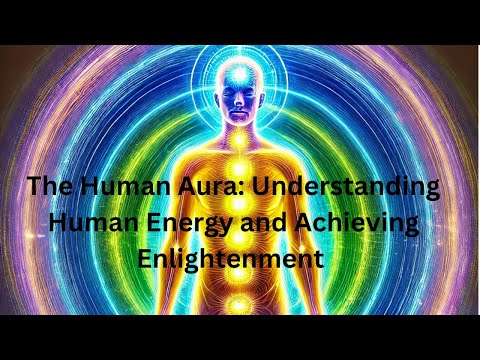 THE HUMAN AURA: UNDERSTANDING ENERGY LAYERS & ACHIEVING ENLIGHTENMENT