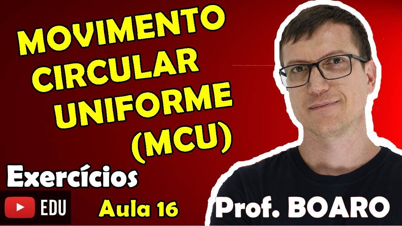 MOVIMENTO CIRCULAR UNIFORME - CINEMÁTICA   EXERCÍCIOS   Prof Boaro   AULA 16