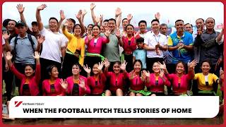 When the football pitch tells stories of home | Vietnam Today