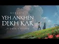 Yeh Ankhen Dekh Kar Slowed Reverb Old Song