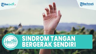 Sindrom Tangan Alien yang Bisa Membuat Tangan Bergerak Sendiri, Kenali Penyebab & Cara Atasi