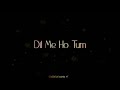 Dil Me Ho Tum Aankhon Me Tum Song Whatsapp Status Video Why Cheat India Status Mania Yt