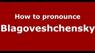 How to pronounce Blagoveshchensky